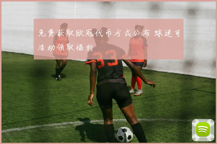 免费获取欧冠代币方式公布 球迷可活动领取福利